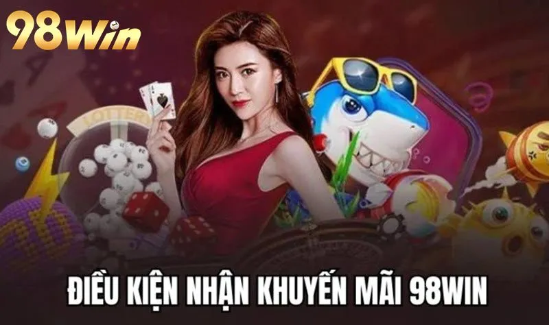 Tuân thủ đúng các điều kiện để nhận khuyến mãi 98Win