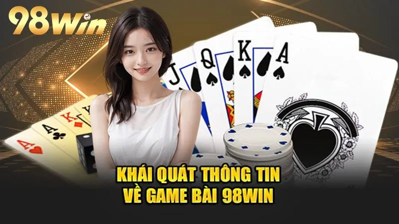 Khám phá Game bài 98Win thú vị, ăn khách nhất