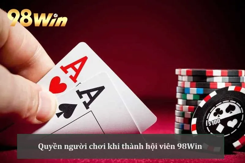 Hội viên tại 98Win sẽ được đảm bảo quyền lợi khi cá cược