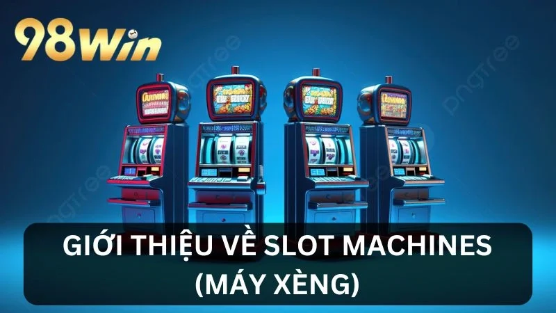 Giới thiệu về Slot Machines (Máy Xèng)