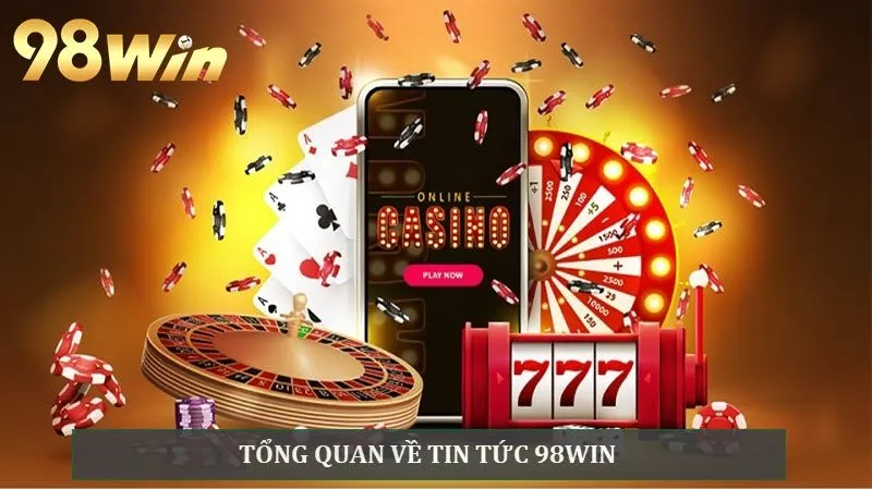 Tổng hợp các thông tin ở mục Tin tức 98Win