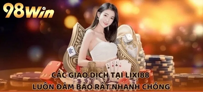 Các giao dịch tại Lixi88 luôn đảm bảo rất nhanh chóng